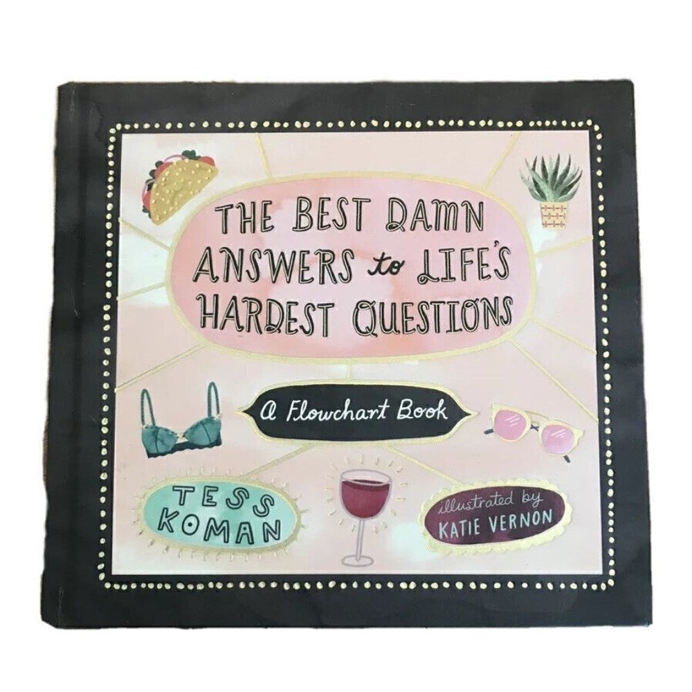 The Best Damn Answers to Life's Hardest Questions A Flowchart Book by Tess Gift